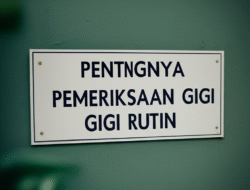 Pentingnya Pemeriksaan Gigi Rutin