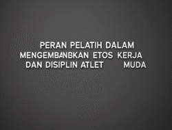 Peran Pelatih dalam Mengembangkan Etos Kerja dan Disiplin Atlet Muda