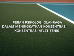 Peran Psikologi Olahraga dalam Meningkatkan Konsentrasi Atlet Tenis