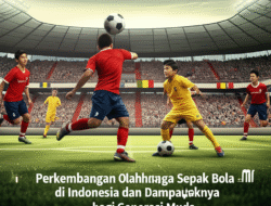 Perkembangan Olahraga Sepak Bola di Indonesia dan Dampaknya bagi Generasi Muda