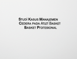 Studi Kasus Manajemen Cedera pada Atlet Basket Profesional