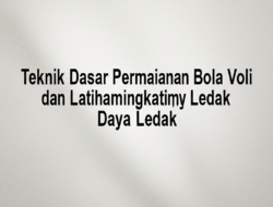 Teknik Dasar Permainan Bola Voli dan Latihan Meningkatkan Daya Ledak
