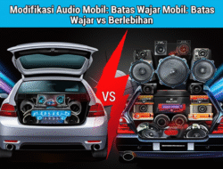 Modifikasi Audio Mobil: Batas Wajar vs Berlebihan